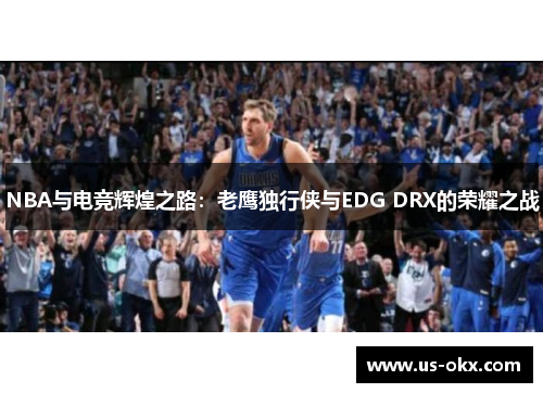 NBA与电竞辉煌之路：老鹰独行侠与EDG DRX的荣耀之战