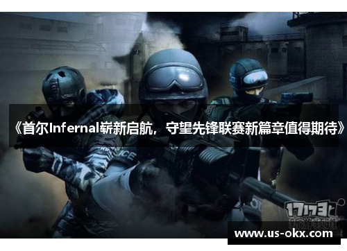 《首尔Infernal崭新启航，守望先锋联赛新篇章值得期待》